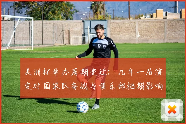 美洲杯举办周期变迁:几年一届演变对国家队备战与俱乐部档期影响